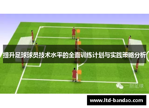 提升足球球员技术水平的全面训练计划与实践策略分析