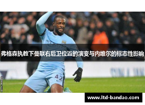 弗格森执教下曼联右后卫位置的演变与内维尔的标志性影响