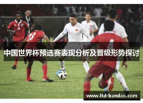 中国世界杯预选赛表现分析及晋级形势探讨