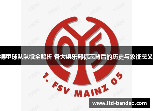 德甲球队队徽全解析 各大俱乐部标志背后的历史与象征意义