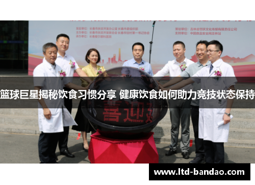 篮球巨星揭秘饮食习惯分享 健康饮食如何助力竞技状态保持