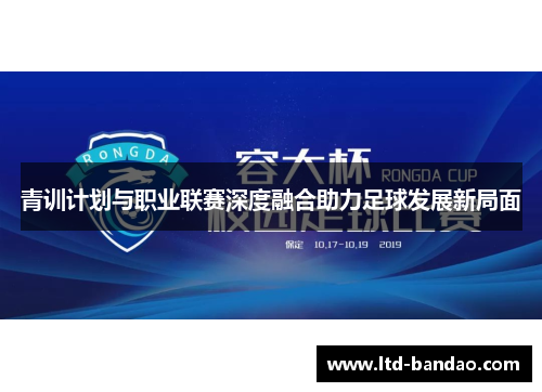 青训计划与职业联赛深度融合助力足球发展新局面