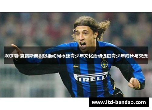 埃尔南·克雷斯波积极推动阿根廷青少年文化活动促进青少年成长与交流