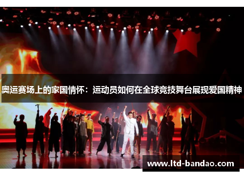 奥运赛场上的家国情怀：运动员如何在全球竞技舞台展现爱国精神