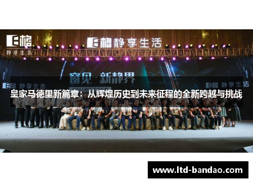 皇家马德里新篇章：从辉煌历史到未来征程的全新跨越与挑战