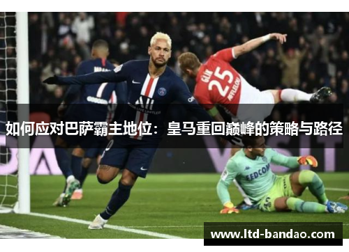 如何应对巴萨霸主地位：皇马重回巅峰的策略与路径