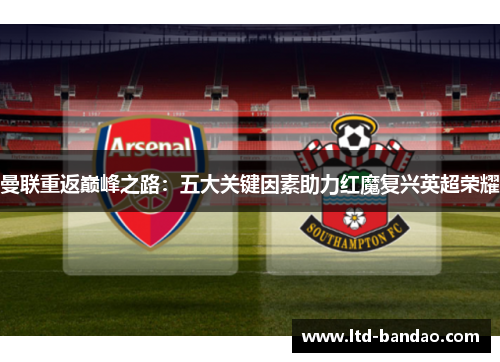 曼联重返巅峰之路：五大关键因素助力红魔复兴英超荣耀