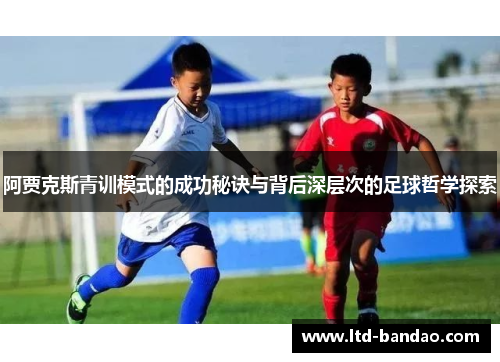阿贾克斯青训模式的成功秘诀与背后深层次的足球哲学探索