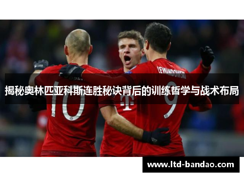 揭秘奥林匹亚科斯连胜秘诀背后的训练哲学与战术布局