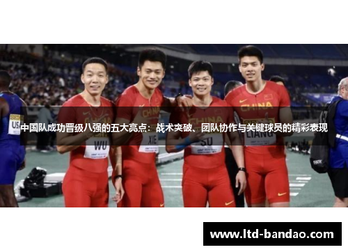 中国队成功晋级八强的五大亮点：战术突破、团队协作与关键球员的精彩表现