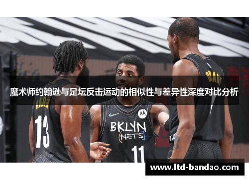 魔术师约翰逊与足坛反击运动的相似性与差异性深度对比分析