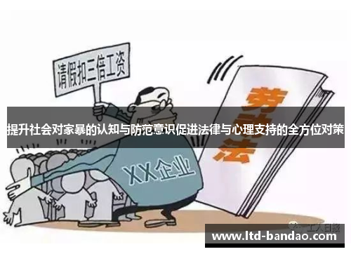 提升社会对家暴的认知与防范意识促进法律与心理支持的全方位对策