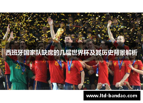 西班牙国家队缺席的几届世界杯及其历史背景解析