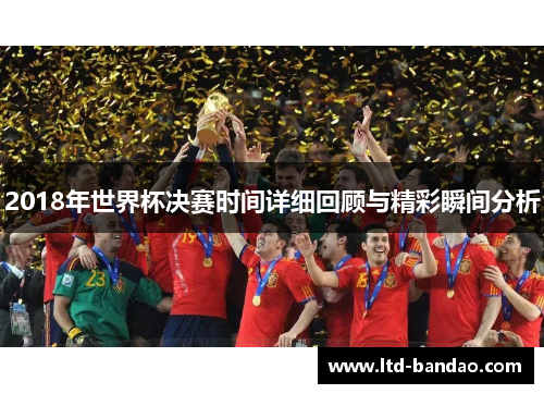 2018年世界杯决赛时间详细回顾与精彩瞬间分析