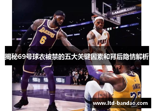 揭秘69号球衣被禁的五大关键因素和背后隐情解析