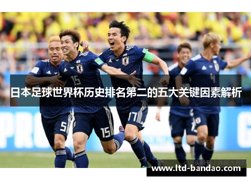 日本足球世界杯历史排名第二的五大关键因素解析