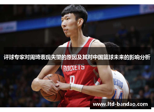 评球专家对周琦表现失望的原因及其对中国篮球未来的影响分析