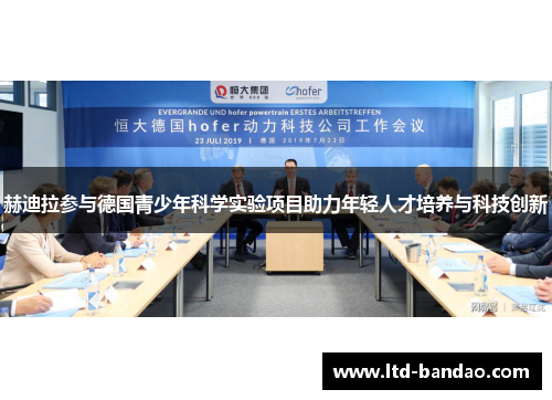 赫迪拉参与德国青少年科学实验项目助力年轻人才培养与科技创新