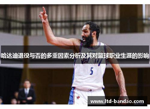 哈达迪退役与否的多重因素分析及其对篮球职业生涯的影响